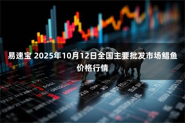 易速宝 2025年10月12日全国主要批发市场鲳鱼价格行情